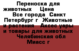 Переноска для животных. › Цена ­ 5 500 - Все города, Санкт-Петербург г. Животные и растения » Аксесcуары и товары для животных   . Челябинская обл.,Миасс г.